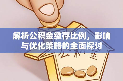 顺庆解析公积金缴存比例，影响与优化策略的全面探讨