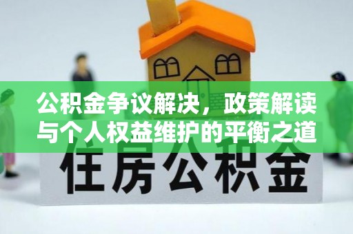 顺庆公积金争议解决，政策解读与个人权益维护的平衡之道