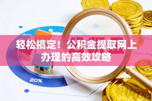 顺庆轻松搞定！公积金提取网上办理的高效攻略