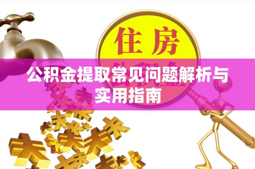 顺庆公积金提取常见问题解析与实用指南