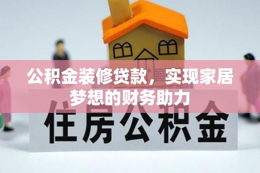 顺庆公积金装修贷款，实现家居梦想的财务助力