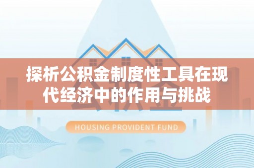顺庆探析公积金制度性工具在现代经济中的作用与挑战