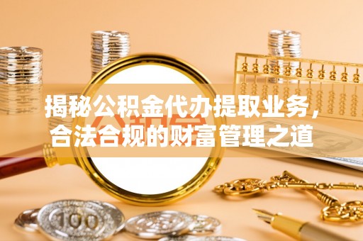 顺庆揭秘公积金代办提取业务，合法合规的财富管理之道