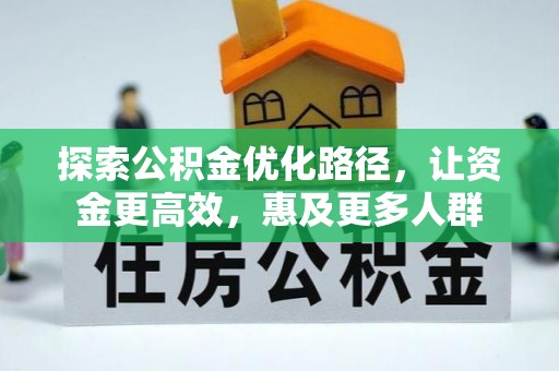 顺庆探索公积金优化路径，让资金更高效，惠及更多人群