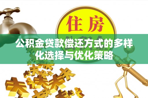 顺庆公积金贷款偿还方式的多样化选择与优化策略