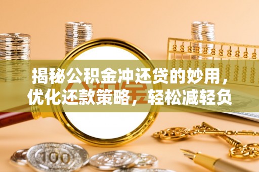 顺庆揭秘公积金冲还贷的妙用，优化还款策略，轻松减轻负担