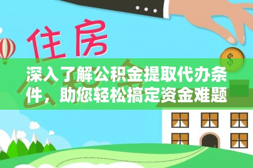顺庆深入了解公积金提取代办条件，助您轻松搞定资金难题