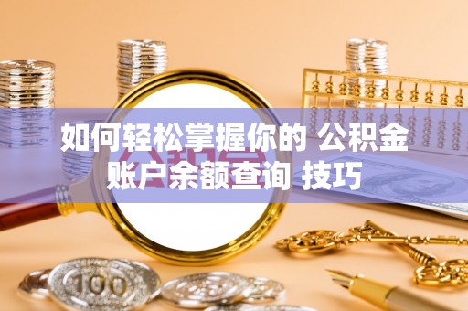 顺庆如何轻松掌握你的 公积金账户余额查询 技巧