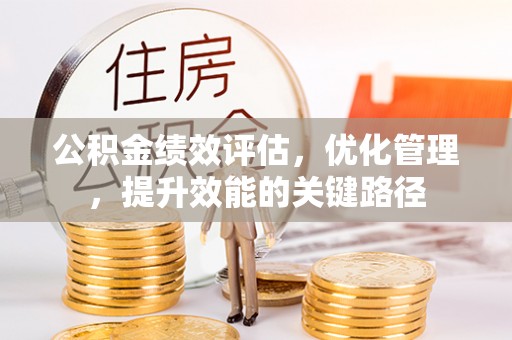 顺庆公积金绩效评估，优化管理，提升效能的关键路径