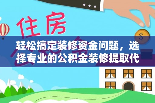 顺庆轻松搞定装修资金问题，选择专业的公积金装修提取代办服务
