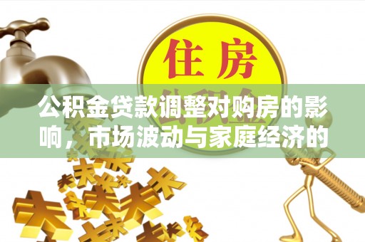 顺庆公积金贷款调整对购房的影响，市场波动与家庭经济的新考量
