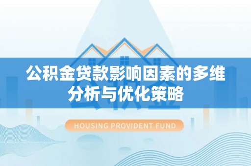 顺庆公积金贷款影响因素的多维分析与优化策略