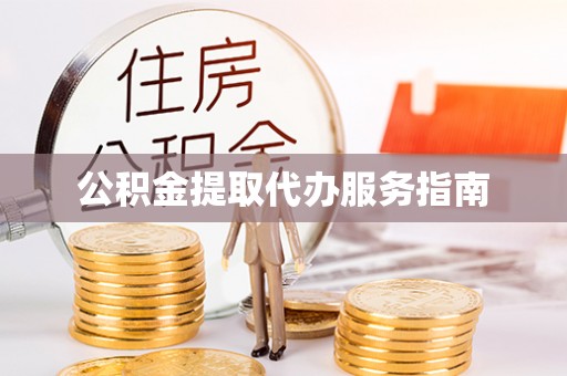 顺庆公积金提取代办服务指南