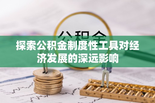 顺庆探索公积金制度性工具对经济发展的深远影响