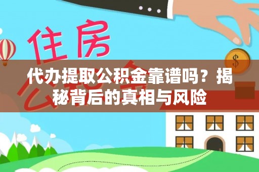 顺庆代办提取公积金靠谱吗？揭秘背后的真相与风险