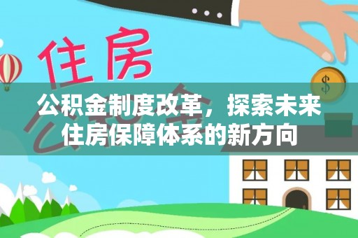 顺庆公积金制度改革，探索未来住房保障体系的新方向