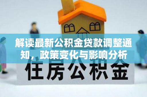 顺庆解读最新公积金贷款调整通知，政策变化与影响分析