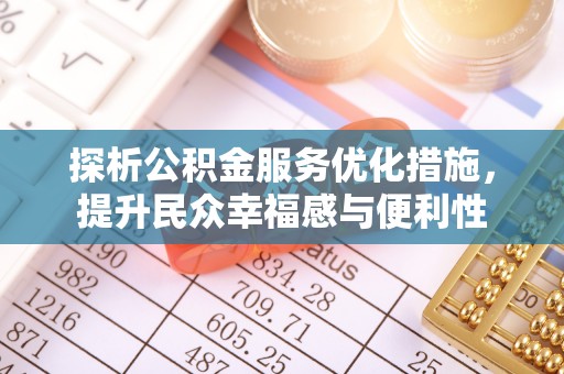 顺庆探析公积金服务优化措施，提升民众幸福感与便利性