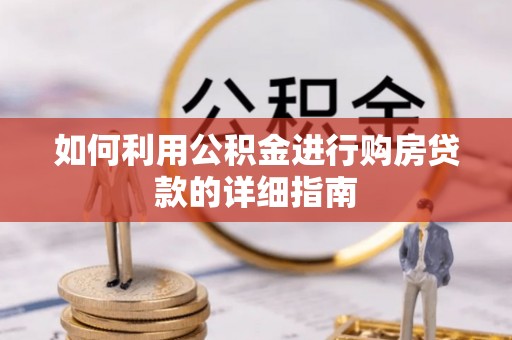 顺庆如何利用公积金进行购房贷款的详细指南