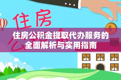 顺庆住房公积金提取代办服务的全面解析与实用指南