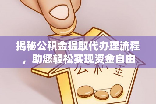 顺庆揭秘公积金提取代办理流程，助您轻松实现资金自由