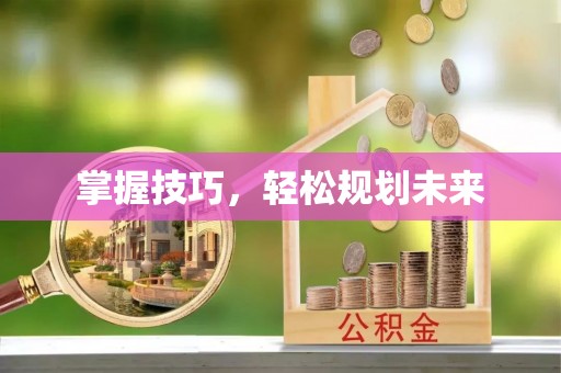 顺庆掌握技巧，轻松规划未来