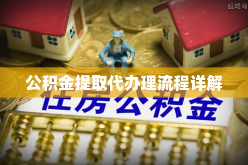 顺庆公积金提取代办理流程详解
