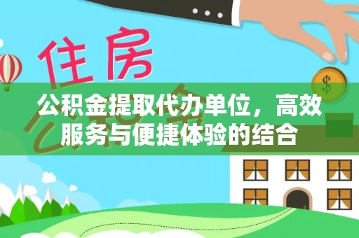顺庆公积金提取代办单位，高效服务与便捷体验的结合