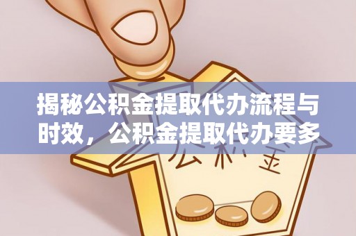 顺庆揭秘公积金提取代办流程与时效，公积金提取代办要多久不再迷茫
