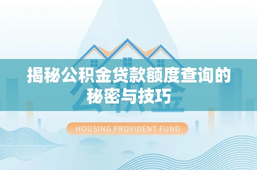 顺庆揭秘公积金贷款额度查询的秘密与技巧