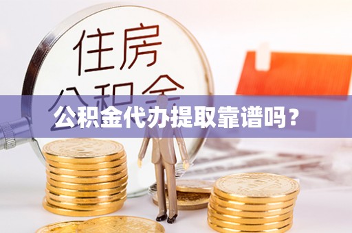 顺庆公积金代办提取靠谱吗？