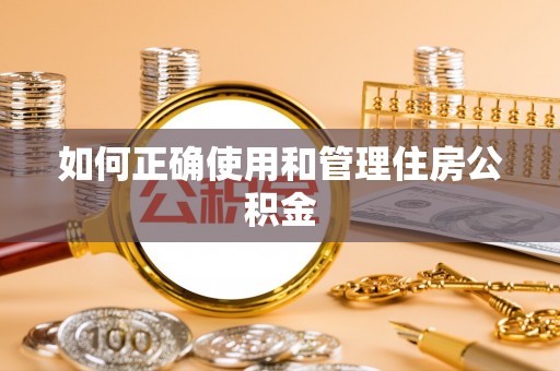 顺庆如何正确使用和管理住房公积金