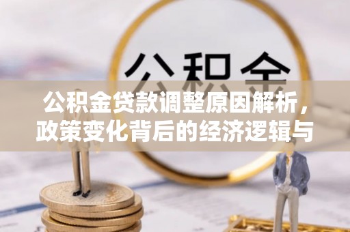 顺庆公积金贷款调整原因解析，政策变化背后的经济逻辑与民生考量